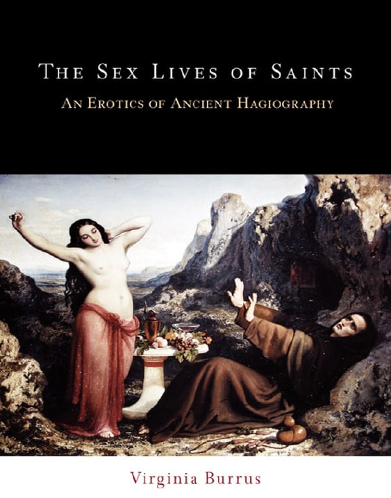 "The Sex Lives of Saints: An Erotics of Ancient Hagiography" by Virginia Burrus