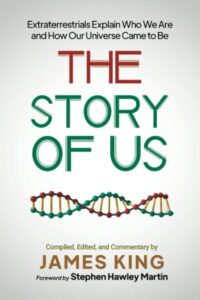 "The Story of Us: Extraterrestrials Explain Who We Are and How Our Universe Came to Be" by James King