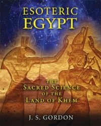 "Esoteric Egypt: The Sacred Science of the Land of Khem" by J.S. Gordon