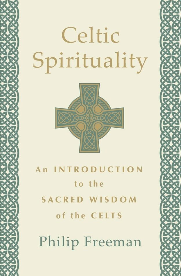 "Celtic Spirituality: An Introduction to the Sacred Wisdom of the Celts" by Philip Freeman