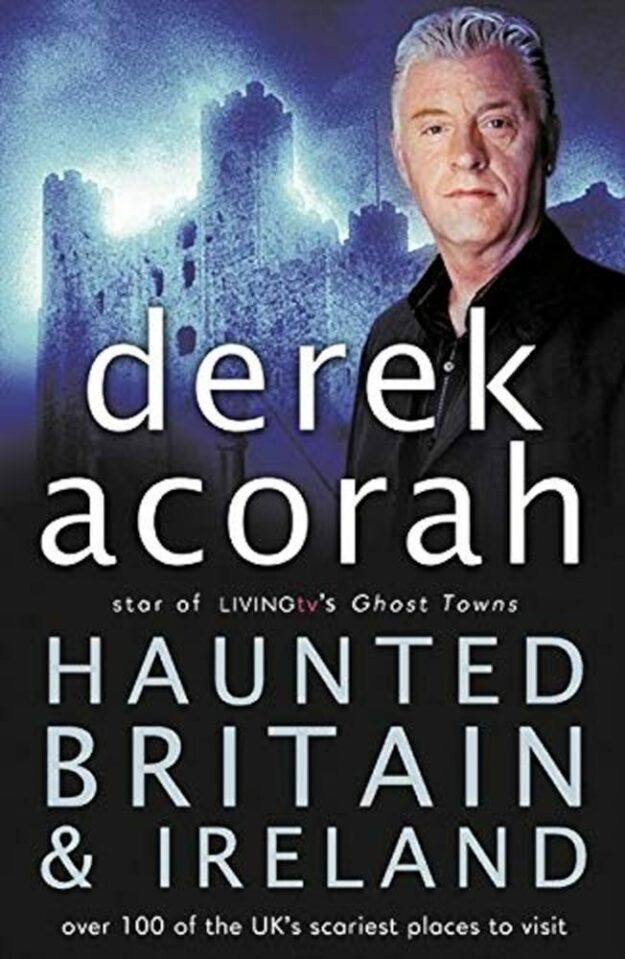 "Haunted Britain and Ireland: Over 100 of the Scariest Places to Visit in the UK and Ireland" by Derek Acorah