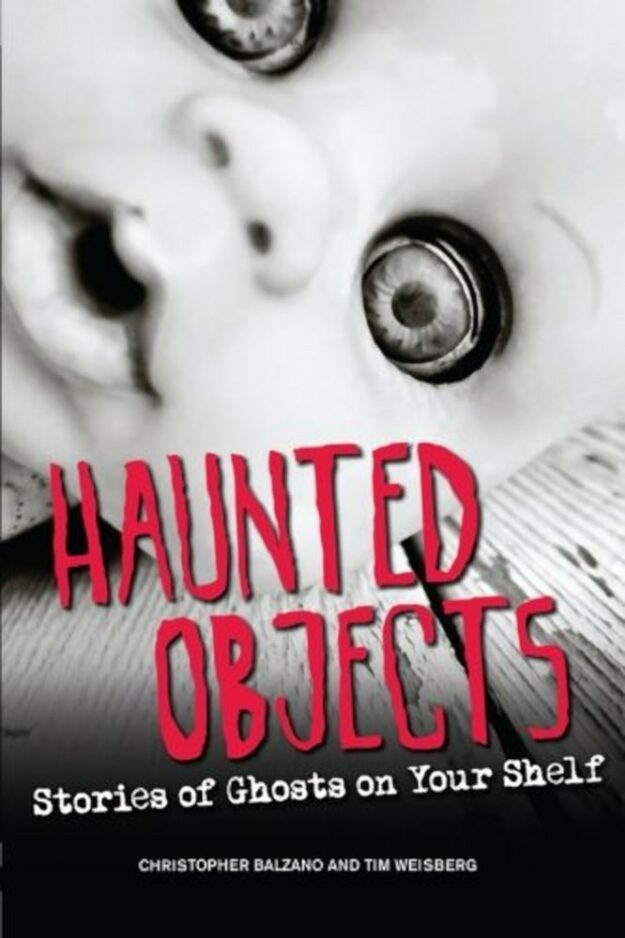 "Haunted Objects: Stories of Ghosts on Your Shelf" by Christopher Balzano and Tim Weisberg