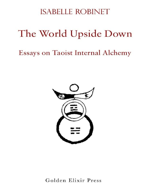 "The World Upside Down: Essays on Taoist Internal Alchemy" by Isabelle Robinet and Fabrizio Pregadio