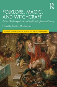 "Folklore, Magic, and Witchcraft: Cultural Exchanges from the Twelfth to Eighteenth Century" edited by Marina Montesano