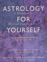 "Astrology for Yourself: How to Understand And Interpret Your Own Birth Chart" by Demetra George and Douglas Bloch
