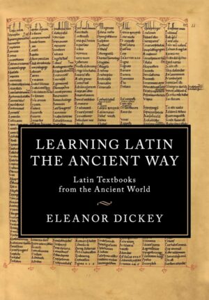 "Learning Latin the Ancient Way: Latin Textbooks from the Ancient World" by Eleanor Dickey (eTextbook edition)