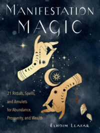 "Manifestation Magic: 21 Rituals, Spells, and Amulets for Abundance, Prosperity, and Wealth" by Elhoim Leafar