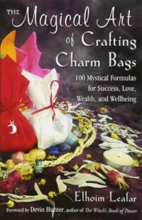 "The Magical Art of Crafting Charm Bags: 100 Mystical Formulas for Success, Love, Wealth, and Wellbeing" by Elhoim Leafar