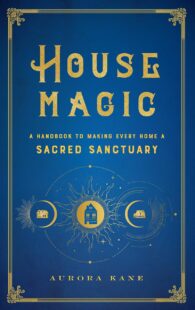 "House Magic: A Handbook to Making Every Home a Sacred Sanctuary" by Aurora Kane