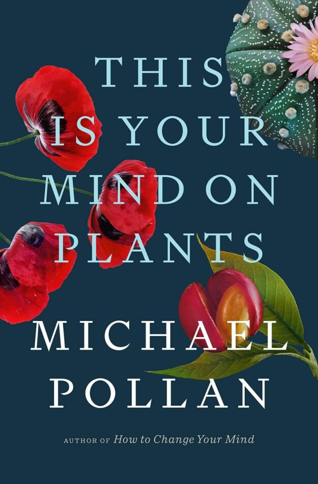 "This Is Your Mind on Plants" by Michael Pollan