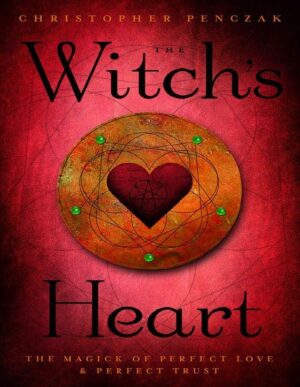 "The Witch's Heart: The Magick of Perfect Love & Perfect Trust" by Christopher Penczak