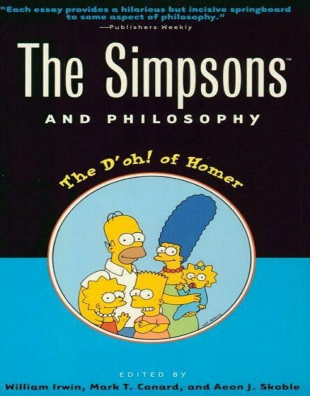 "The Simpsons and Philosophy: The D'oh! of Homer" edited by William Irwin, Mark T. Conrad and Aeon J. Skoble