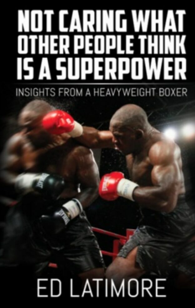 "Not Caring What Other People Think Is A Superpower: Insights From a Heavyweight Boxer" by Ed Latimore