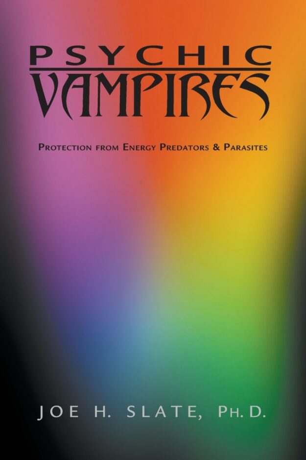 "Psychic Vampires: Protection from Energy Predators & Parasites" by Joe H. Slate