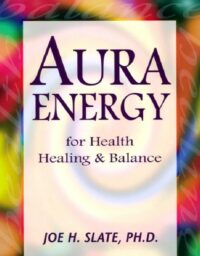 "Aura Energy for Health, Healing and Balance" by Joe H. Slate