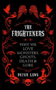 "The Frighteners: Why We Love Monsters, Ghosts, Death & Gore" by Peter Laws