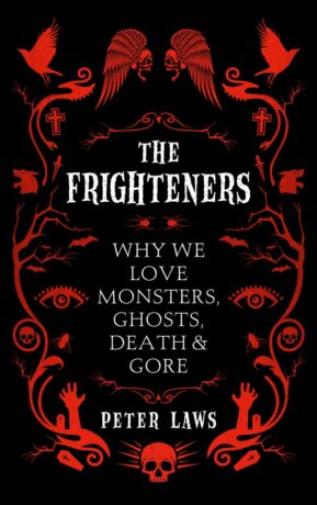 "The Frighteners: Why We Love Monsters, Ghosts, Death & Gore" by Peter Laws
