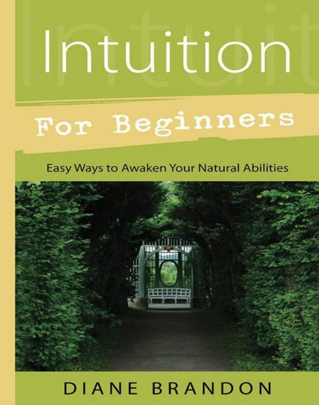 "Intuition for Beginners: Easy Ways to Awaken Your Natural Abilities" by Diane Brandon