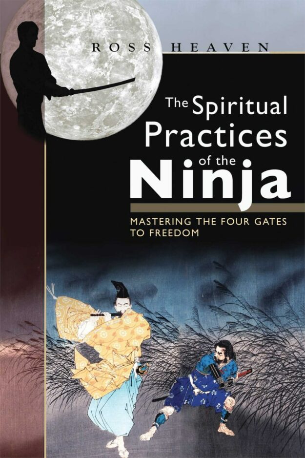 "The Spiritual Practices of the Ninja: Mastering the Four Gates to Freedom" by Ross Heaven