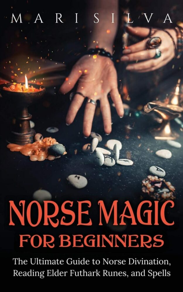 "Norse Magic for Beginners: The Ultimate Guide to Norse Divination, Reading Elder Futhark Runes, and Spells" by Mari Silva