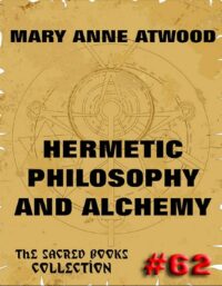 "Hermetic Philosophy and Alchemy" by Mary Anne Atwood
