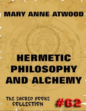 "Hermetic Philosophy and Alchemy" by Mary Anne Atwood