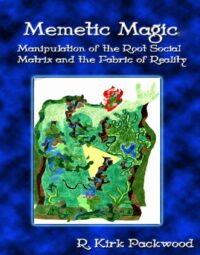 "Memetic Magic: Manipulation of the Root Social Matrix and the Fabric of Reality" by R. Kirk Packwood (kindle ebook version)