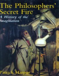 "The Philosopher's Secret Fire: A History of the Imagination" by Patrick Harpur