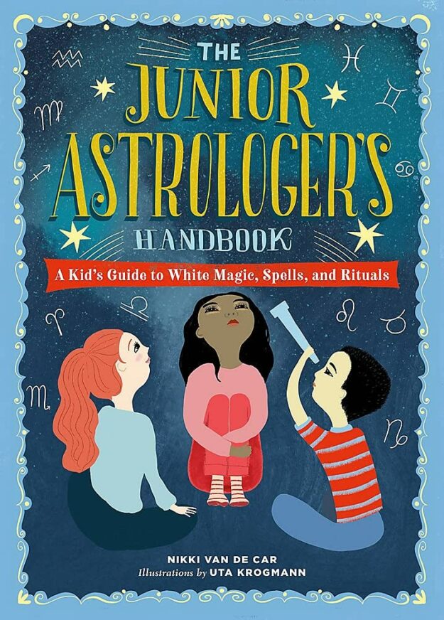 "The Junior Astrologer's Handbook: A Kid's Guide to Astrological Signs, the Zodiac, and More" by Nikki Van De Car