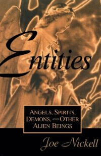 "Entities: Angels, Spirits, Demons, and Other Alien Beings" by Joe Nickell