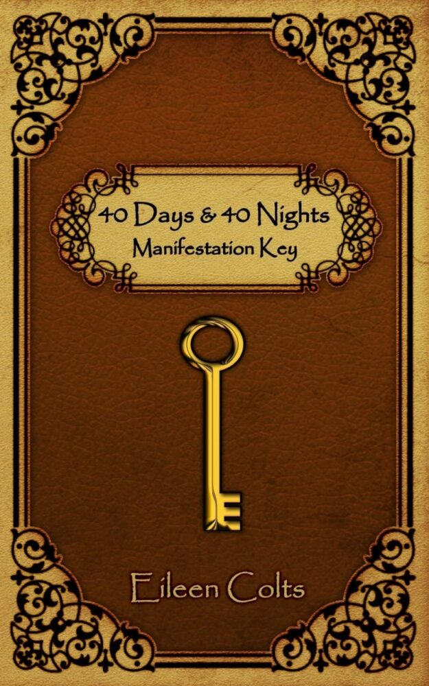 "40 Days & 40 Nights: Manifestation Key" by Eileen Colts