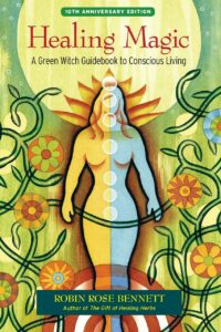 "Healing Magic: A Green Witch Guidebook to Conscious Living" by Robin Rose Bennett (10th Anniversary Edition)