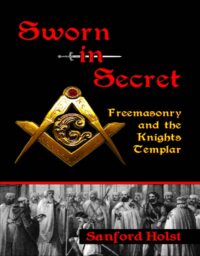 "Sworn in Secret: Freemasonry and the Knights Templar" by Sanford Holst