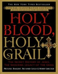 "Holy Blood, Holy Grail: The Secret History of Christ & The Shocking Legacy of the Grail" by Michael Baigent, RIchard Leigh and Henry Lincoln (Special Illustrated Edition)