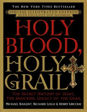 "Holy Blood, Holy Grail: The Secret History of Christ & The Shocking Legacy of the Grail" by Michael Baigent, RIchard Leigh and Henry Lincoln (Special Illustrated Edition)