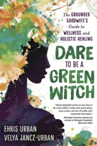 "Dare to Be a Green Witch: The Grounded Goodwife's Guide to Wellness & Holistic Healing" by Ehris Urban and Velya Jancz-Urban (kindle ebook version)