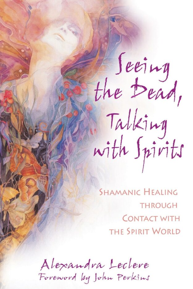 "Seeing the Dead, Talking with Spirits: Shamanic Healing through Contact with the Spirit World" by Alexandra Leclere