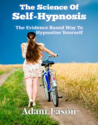 "The Science Of Self-Hypnosis: The Evidence Based Way To Hypnotise Yourself" by Adam Eason