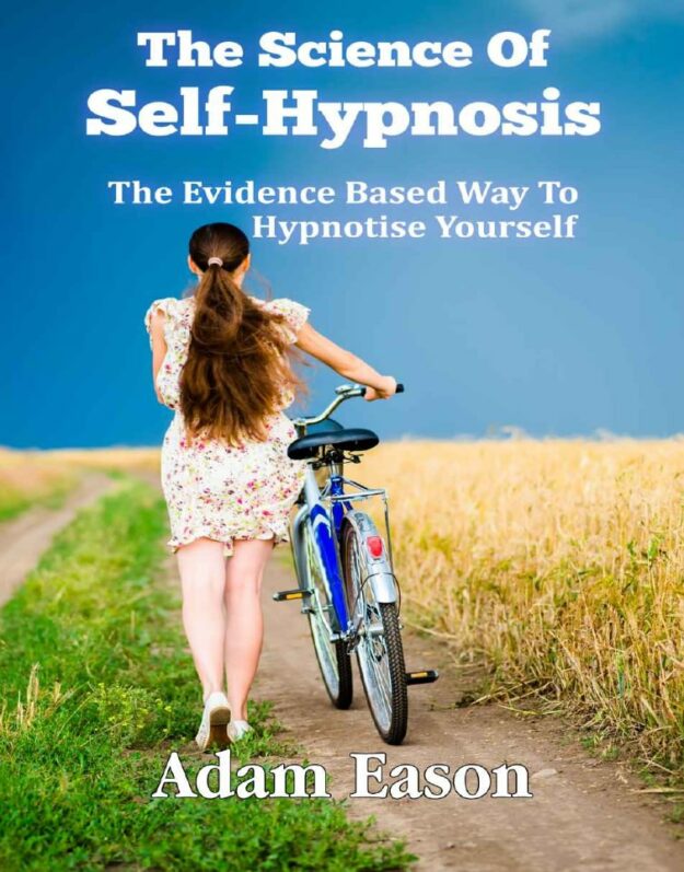 "The Science Of Self-Hypnosis: The Evidence Based Way To Hypnotise Yourself" by Adam Eason