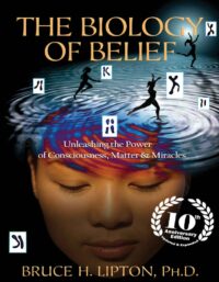 "The Biology of Belief" by Bruce H. Lipton (10th Anniversary Edition)