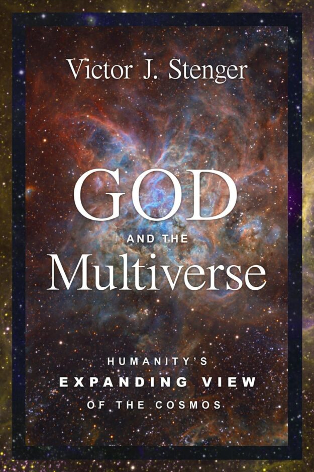 "God and the Multiverse: Humanity's Expanding View of the Cosmos" by Victor J. Stenger