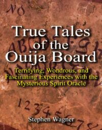 "True Tales of the Ouija Board: Terrifying, Wondrous, and Fascinating Experiences with the Mysterious Spirit Oracle" by Stephen Wagner
