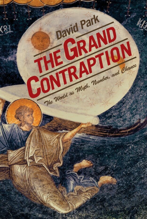 "The Grand Contraption: The World as Myth, Number, and Chance" by David Park