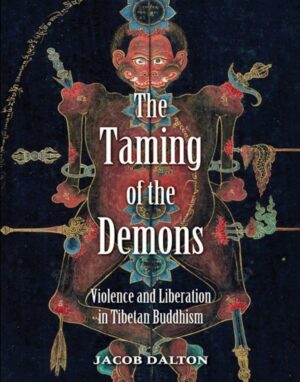 "The Taming of the Demons: Violence and Liberation in Tibetan Buddhism" by Jacob P. Dalton "The Taming of the Demons: Violence and Liberation in Tibetan Buddhism" by Jacob P. Dalton