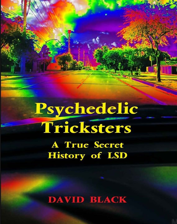 "Psychedelic Tricksters: A True Secret History of LSD" by David Black