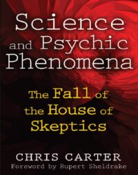 "Science and Psychic Phenomena: The Fall of the House of Skeptics" by Chris Carter