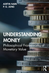"Understanding Money: Philosophical Frameworks of Monetary Value" by Aditya Nain and P.G. Jung