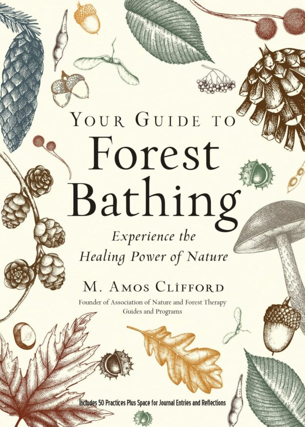 "Your Guide to Forest Bathing: Experience the Healing Power of Nature" by M. Amos Clifford (expanded edition)