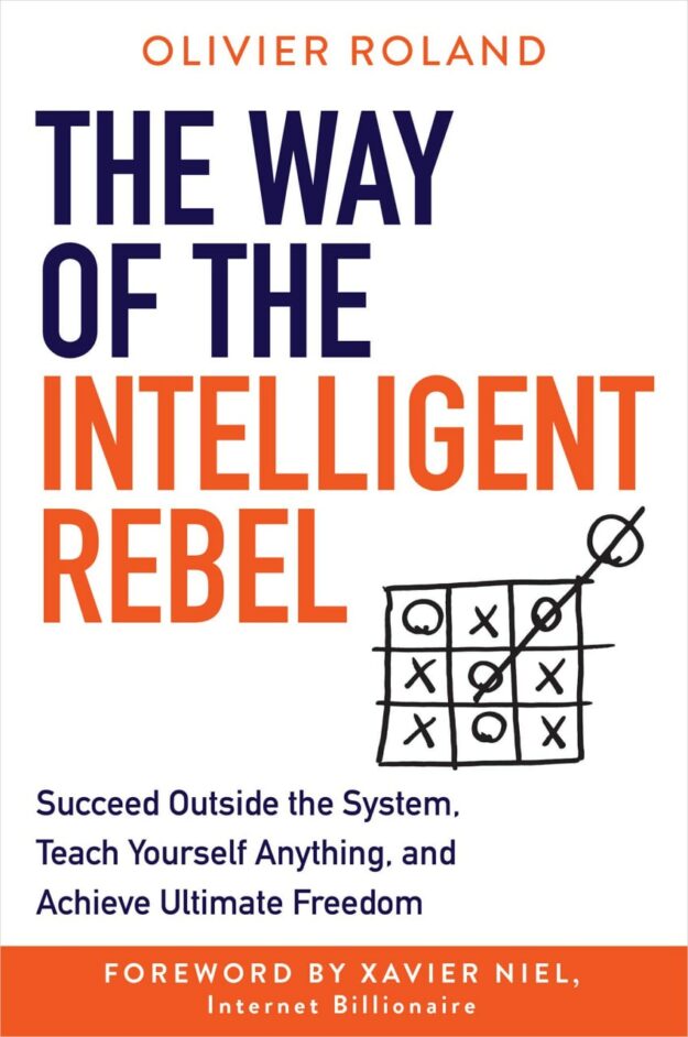 "The Way of the Intelligent Rebel: Succeed Outside the System, Teach Yourself Anything, and Achieve Ultimate Freedom" by Olivier Roland