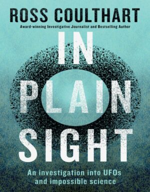 "In Plain Sight: An investigation into UFOs and impossible science" by Ross Coulthart "In Plain Sight: An investigation into UFOs and impossible science" by Ross Coulthart